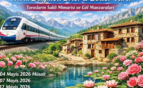 YHT ile GÜL MEVSİMİNDE TOROSLARDA ORMANA DÜĞMELİ EVLER TURU& GÖLLER YÖRESİ